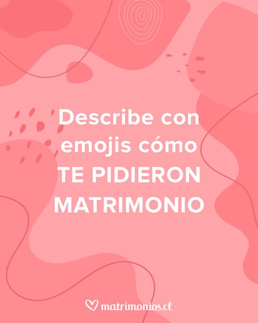 Responde con emojis: ¿Cómo te pidieron matrimonio?👇 1
